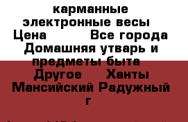 карманные электронные весы › Цена ­ 480 - Все города Домашняя утварь и предметы быта » Другое   . Ханты-Мансийский,Радужный г.